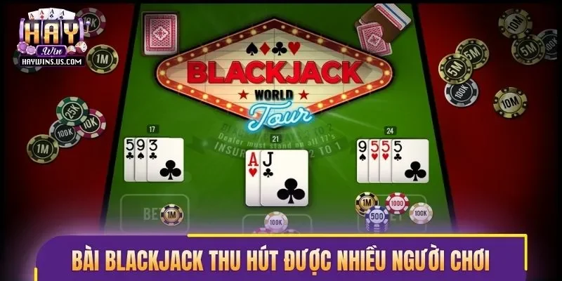 Bài Blackjack thu hút được nhiều người chơi
