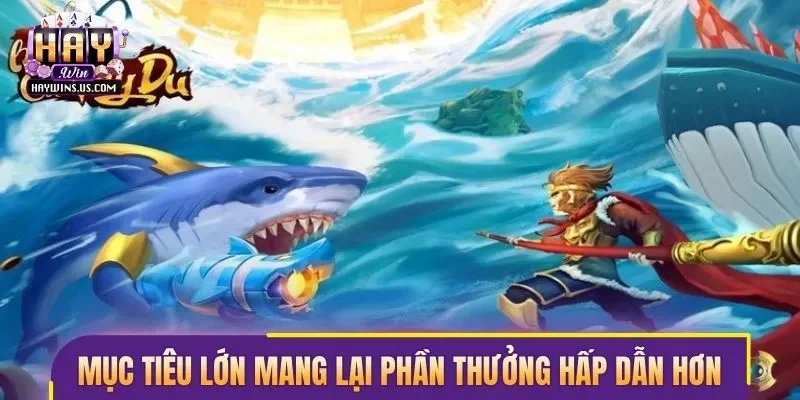 Mục tiêu lớn mang lại phần thưởng hấp dẫn hơn