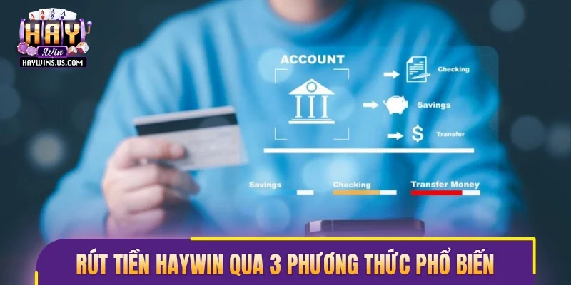 Quy trình rút tiền Haywin chuẩn xác qua 3 phương thức phổ biến