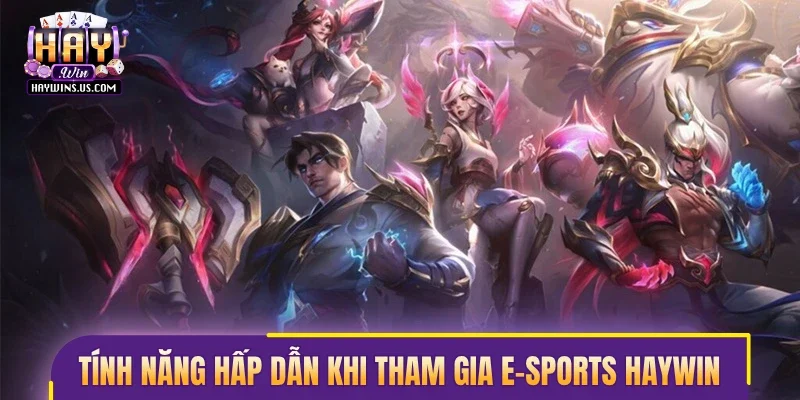 Tính năng hấp dẫn khi tham gia sảnh E-Sports Haywin
