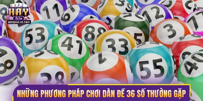 Tổng hợp những phương pháp chơi dàn đề 36 số thường gặp
