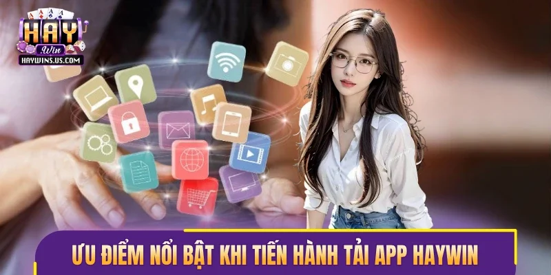 Ưu điểm nổi bật khi tiến hành tải app Haywin